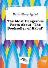 Never Sleep Again! the Most Dangerous Facts about the Bookseller of Kabul