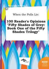 When the Polls Lie: 100 Reader's Opinions Fifty Shades of Grey: Book One of the Fifty Shades Trilogy