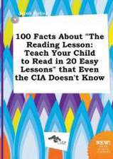 100 Facts about the Reading Lesson: Teach Your Child to Read in 20 Easy Lessons That Even the CIA Doesn't Know