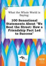 What the Whole World Is Saying: 100 Sensational Statements about We Beat the Street: How a Friendship Pact Led to Success