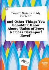 You're Nose Is in My Crotch! and Other Things You Shouldn't Know about Rules of Prey: A Lucas Davenport Novel