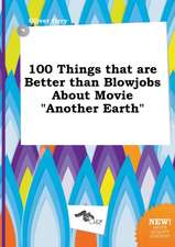 100 Things That Are Better Than Blowjobs about Movie Another Earth