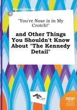 You're Nose Is in My Crotch! and Other Things You Shouldn't Know about the Kennedy Detail