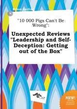 10 000 Pigs Can't Be Wrong: Unexpected Reviews Leadership and Self-Deception: Getting Out of the Box