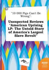 10 000 Pigs Can't Be Wrong: Unexpected Reviews American Uprising LP: The Untold Story of America's Largest Slave Revolt