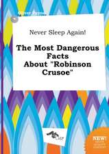 Never Sleep Again! the Most Dangerous Facts about Robinson Crusoe