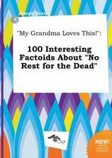 My Grandma Loves This!: 100 Interesting Factoids about No Rest for the Dead