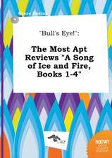 Bull's Eye!: The Most Apt Reviews a Song of Ice and Fire, Books 1-4