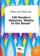 When the Polls Lie: 100 Reader's Opinions Habits of the House