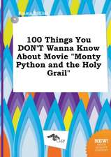 100 Things You Don't Wanna Know about Movie Monty Python and the Holy Grail