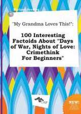 My Grandma Loves This!: 100 Interesting Factoids about Days of War, Nights of Love: Crimethink for Beginners