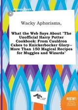 Wacky Aphorisms, What the Web Says about the Unofficial Harry Potter Cookbook: From Cauldron Cakes to Knickerbocker Glory--More Than 150 Magical Reci