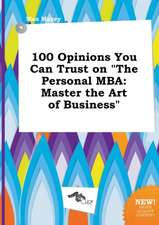 100 Opinions You Can Trust on the Personal MBA: Master the Art of Business