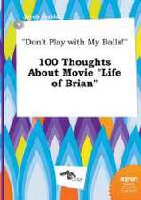 Don't Play with My Balls! 100 Thoughts about Movie Life of Brian