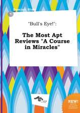 Bull's Eye!: The Most Apt Reviews a Course in Miracles