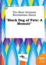 The Most Intimate Revelations about Black Dog of Fate: A Memoir