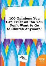 100 Opinions You Can Trust on So You Don't Want to Go to Church Anymore