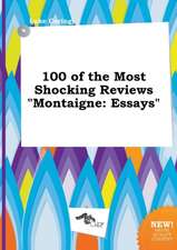 100 of the Most Shocking Reviews Montaigne: Essays