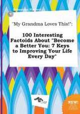 My Grandma Loves This!: 100 Interesting Factoids about Become a Better You: 7 Keys to Improving Your Life Every Day