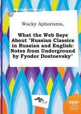 Wacky Aphorisms, What the Web Says about Russian Classics in Russian and English: Notes from Underground by Fyodor Dostoevsky