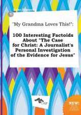 My Grandma Loves This!: 100 Interesting Factoids about the Case for Christ: A Journalist's Personal Investigation of the Evidence for Jesus