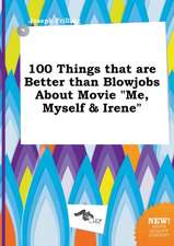 100 Things That Are Better Than Blowjobs about Movie Me, Myself & Irene