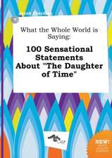 What the Whole World Is Saying: 100 Sensational Statements about the Daughter of Time