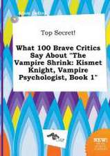 Top Secret! What 100 Brave Critics Say about the Vampire Shrink: Kismet Knight, Vampire Psychologist, Book 1