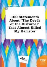 100 Statements about the Deeds of the Disturber That Almost Killed My Hamster