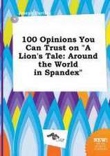 100 Opinions You Can Trust on a Lion's Tale: Around the World in Spandex