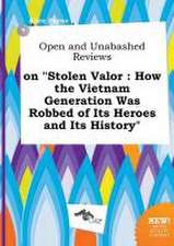 Open and Unabashed Reviews on Stolen Valor: How the Vietnam Generation Was Robbed of Its Heroes and Its History