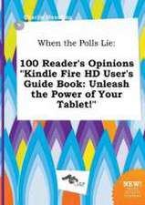 When the Polls Lie: 100 Reader's Opinions Kindle Fire HD User's Guide Book: Unleash the Power of Your Tablet!