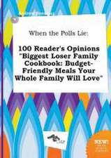 When the Polls Lie: 100 Reader's Opinions Biggest Loser Family Cookbook: Budget-Friendly Meals Your Whole Family Will Love