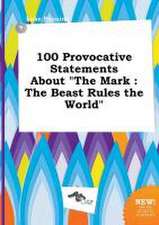 100 Provocative Statements about the Mark: The Beast Rules the World