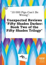 10 000 Pigs Can't Be Wrong: Unexpected Reviews Fifty Shades Darker: Book Two of the Fifty Shades Trilogy