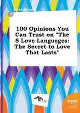 100 Opinions You Can Trust on the 5 Love Languages: The Secret to Love That Lasts