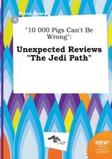 10 000 Pigs Can't Be Wrong: Unexpected Reviews the Jedi Path