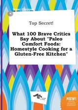 Top Secret! What 100 Brave Critics Say about Paleo Comfort Foods: Homestyle Cooking for a Gluten-Free Kitchen