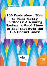 100 Facts about How to Make Money in Stocks: A Winning System in Good Times or Bad That Even the CIA Doesn't Know