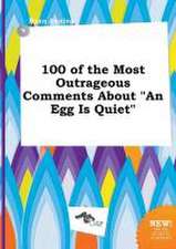 100 of the Most Outrageous Comments about an Egg Is Quiet