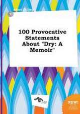 100 Provocative Statements about Dry: A Memoir