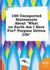 100 Unexpected Statements about What on Earth Am I Here For? Purpose Driven Life