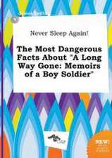 Never Sleep Again! the Most Dangerous Facts about a Long Way Gone: Memoirs of a Boy Soldier