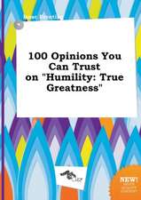 100 Opinions You Can Trust on Humility: True Greatness