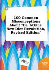 100 Common Misconceptions about Dr. Atkins' New Diet Revolution, Revised Edition