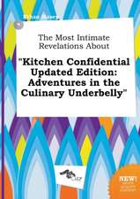 The Most Intimate Revelations about Kitchen Confidential Updated Edition: Adventures in the Culinary Underbelly