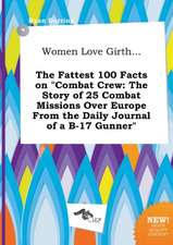 Women Love Girth... the Fattest 100 Facts on Combat Crew: The Story of 25 Combat Missions Over Europe from the Daily Journal of A B-17 Gunner