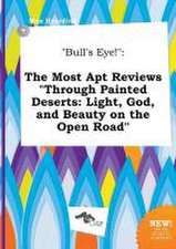 Bull's Eye!: The Most Apt Reviews Through Painted Deserts: Light, God, and Beauty on the Open Road