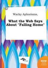 Wacky Aphorisms, What the Web Says about Falling Home