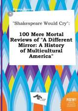 Shakespeare Would Cry: 100 Mere Mortal Reviews of a Different Mirror: A History of Multicultural America